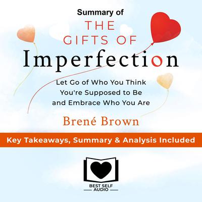 Summary of The Gifts of Imperfection: Let Go of Who You Think You're Supposed to Be and Embrace Who You Are by Brené Brown: Key Takeaways, Summary & Analysis Included Audiobook, by 