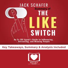 Summary of The Like Switch: An Ex-FBI Agents Guide to Influencing, Attracting, and Winning People Over by Jack Schafer PhD: Key Takeaways, Summary & Analysis Included Audiobook, by Best Self Audio