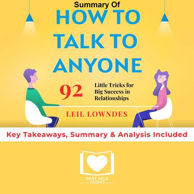 Summary of How to Talk to Anyone: 92 Little Tricks for Big Success in Relationships by Leil Lowndes: Key Takeaways, Summary & Analysis Included Audiobook, by Best Self Audio