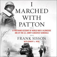 I Marched with Patton: A Firsthand Account of World War II Alongside One of the U.S. Armys Greatest Generals Audiobook, by Frank Sisson
