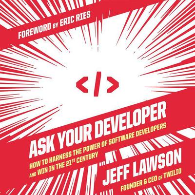 Ask Your Developer: How to Harness the Power of Software Developers and Win in the 21st Century Audiobook, by Jeff Lawson