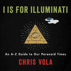 I is for Illuminati: An A-Z Guide to Our Paranoid Times Audiobook, by Chris Vola