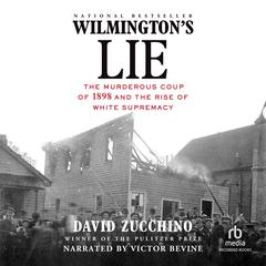 Wilmington's Lie: The Murderous Coup of 1898 and the Rise of White Supremacy Audiobook, by David Zucchino