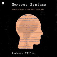 Nervous Systems: Brain Science in the Early Cold War Audiobook, by Andreas Killen
