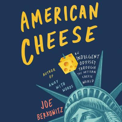 American Cheese: An Indulgent Odyssey Through the Artisan Cheese World Audiobook, by Joe Berkowitz