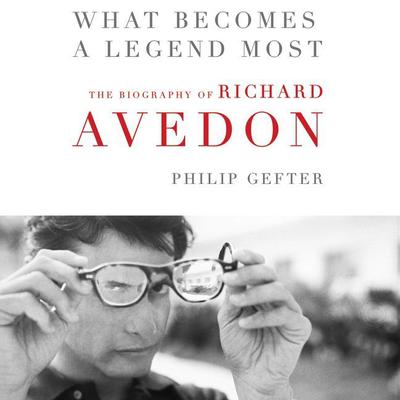 What Becomes a Legend Most: A Biography of Richard Avedon Audiobook, by Philip Gefter