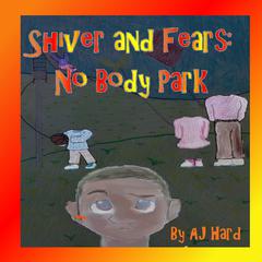 Shiver and Fears: No Body Park Audiobook, by AJ Hard