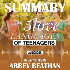 Summary of The 5 Love Languages of Teenagers: The Secret to Loving Teens Effectively by Gary Chapman Audiobook, by 