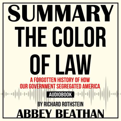 Summary of The Color of Law: A Forgotten History of How Our Government Segregated America by Richard Rothstein Audiobook, by 