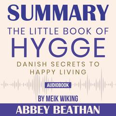 Summary of The Little Book of Hygge: Danish Secrets to Happy Living by Meik Wiking Audiobook, by Abbey Beathan