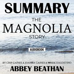 Summary of The Magnolia Story by Chip Gaines & Joanna Gaines & Mark Dagostino Audiobook, by Abbey Beathan