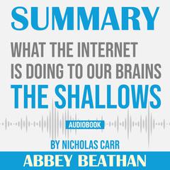 Summary of The Shallows: What the Internet Is Doing to Our Brains by Nicholas Carr Audiobook, by Abbey Beathan
