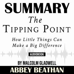 Summary of The Tipping Point: How Little Things Can Make a Big Difference by Malcolm Gladwell Audiobook, by Abbey Beathan