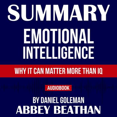 Summary of Emotional Intelligence: Why It Can Matter More Than IQ by Daniel Goleman Audiobook, by Abbey Beathan