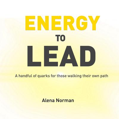Energy to Lead: A handful of quarks for those walking their own path Audiobook, by Alena Norman