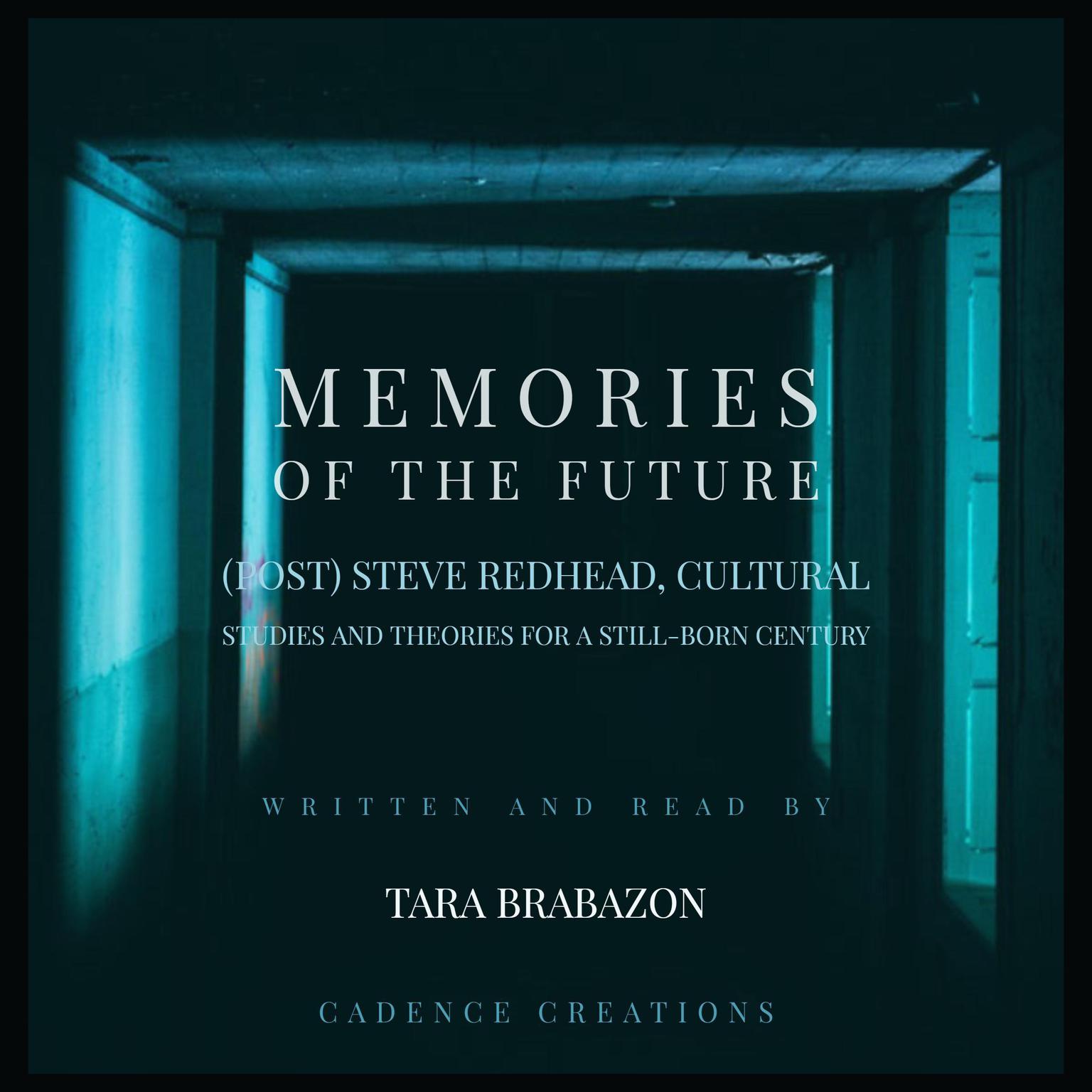 Memories of the Future:  (Post) Steve Redhead, Cultural Studies and theories for a still-born century Audiobook, by Tara Brabazon
