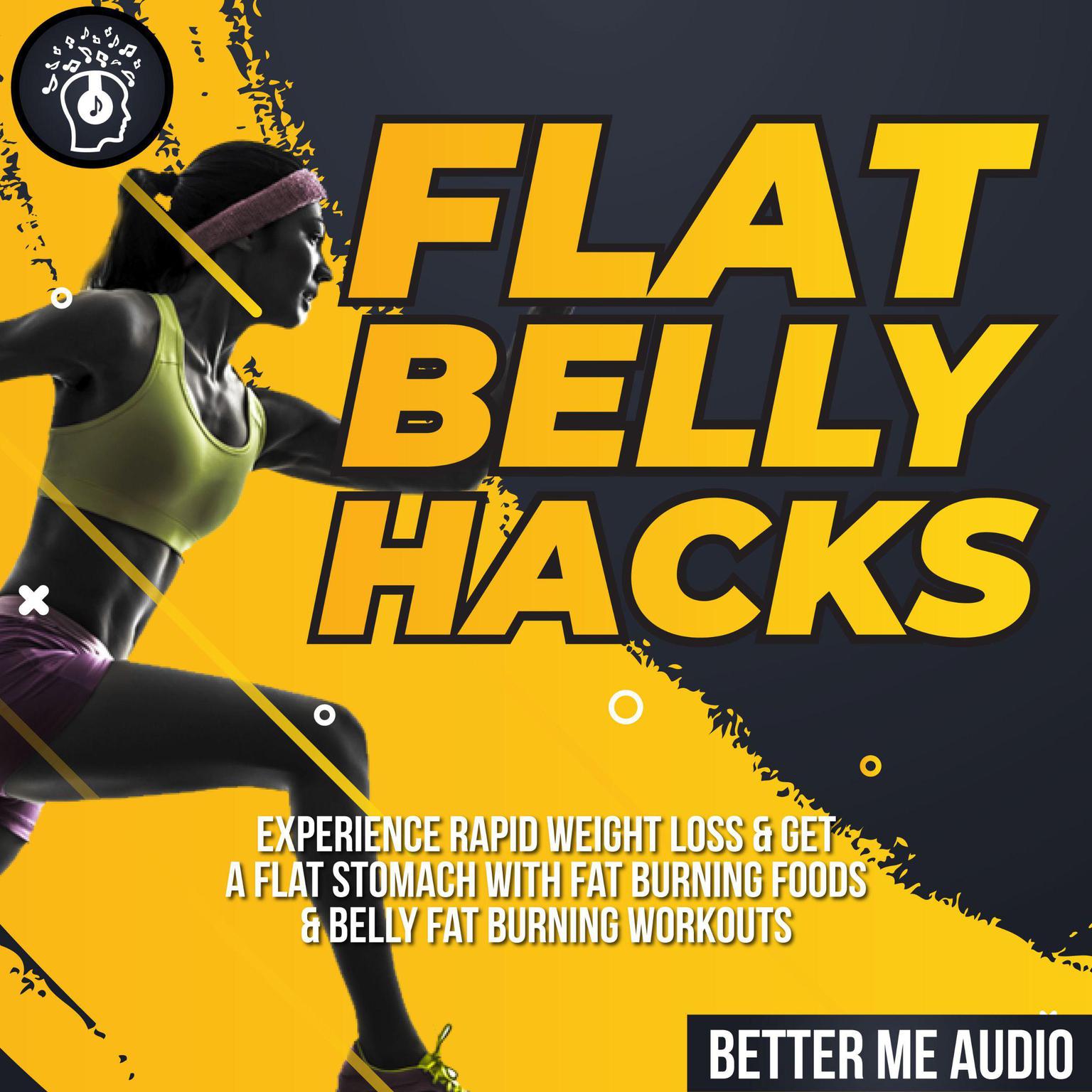 Flat Belly Hacks: Experience Rapid Weight Loss & Get A Flat Stomach With Fat Burning Foods & Belly Fat Burning Workouts Audiobook, by Better Me Audio