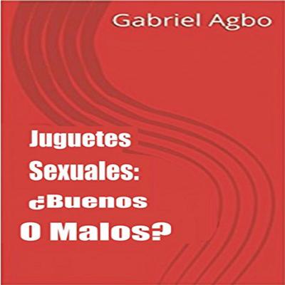 Juguetes Sexuales: ¿Buenos O Malos? Audiobook, by Gabriel  Agbo