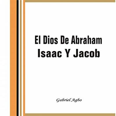 El Dios De Abraham, Isaac Y Jacob Audiobook, by Gabriel  Agbo