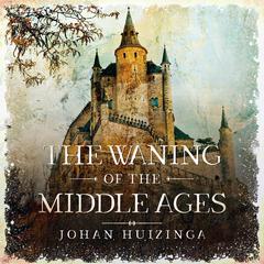 The Waning of the Middle Ages Audiobook, by Johan Huizinga