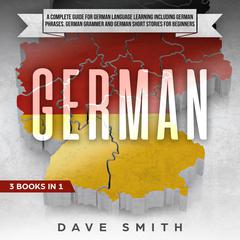 German: A Complete Guide for German Language Learning Including German Phrases, German Grammar and German Short Stories for Beginners Audiobook, by Dave Smith