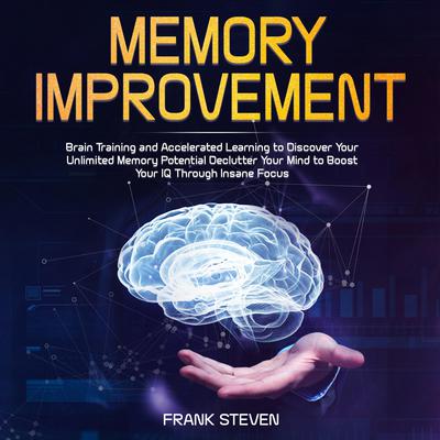 Memory improvement,Brain Training and accelerated learning to discover your unlimited memory potential Declutter your mind to boost your IQ  through insane focus Audiobook, by 