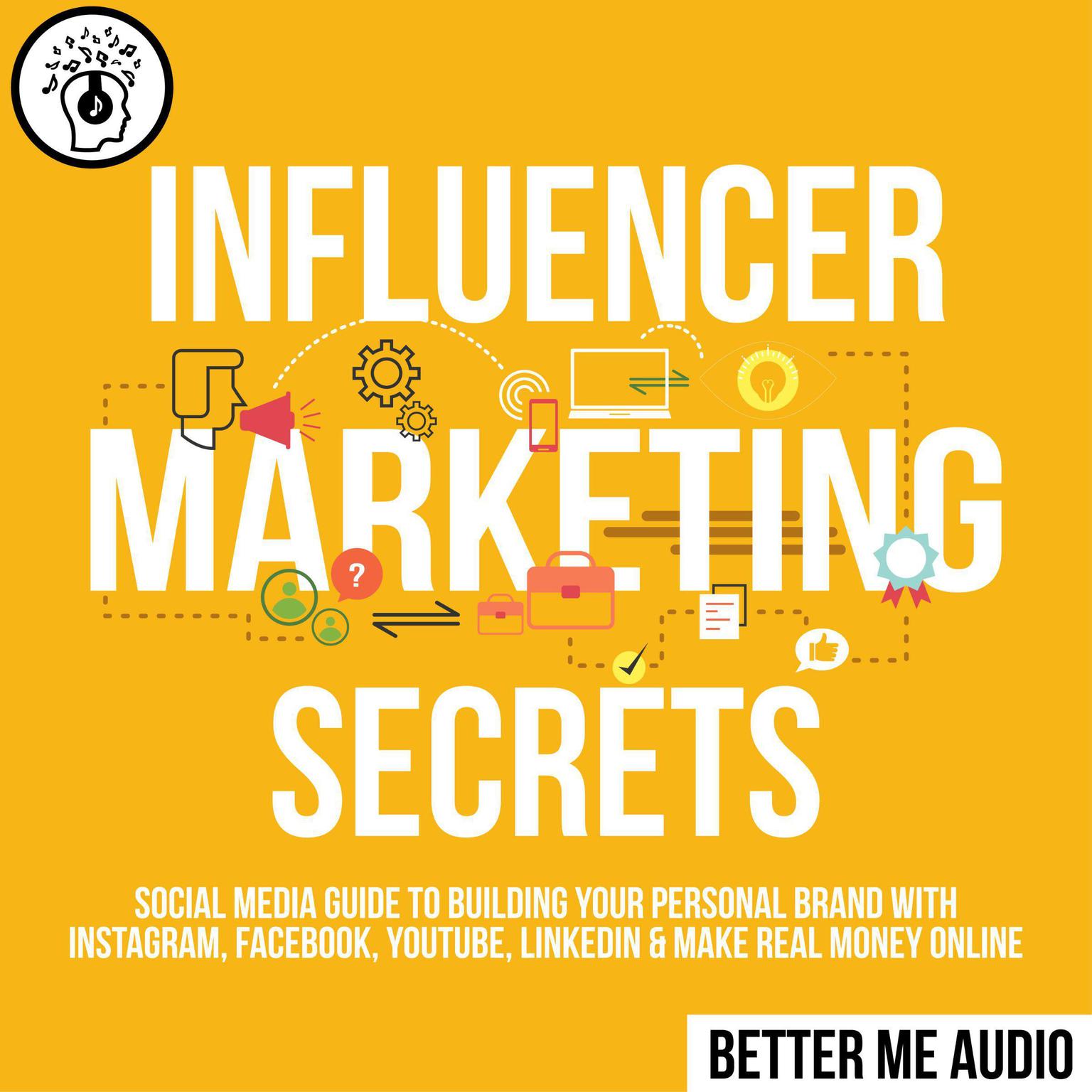 Influencer Marketing Secrets: Social Media Guide to Building Your Personal Brand With Instagram, Facebook, YouTube, LinkedIn & Make Real Money Online Audiobook, by Better Me Audio