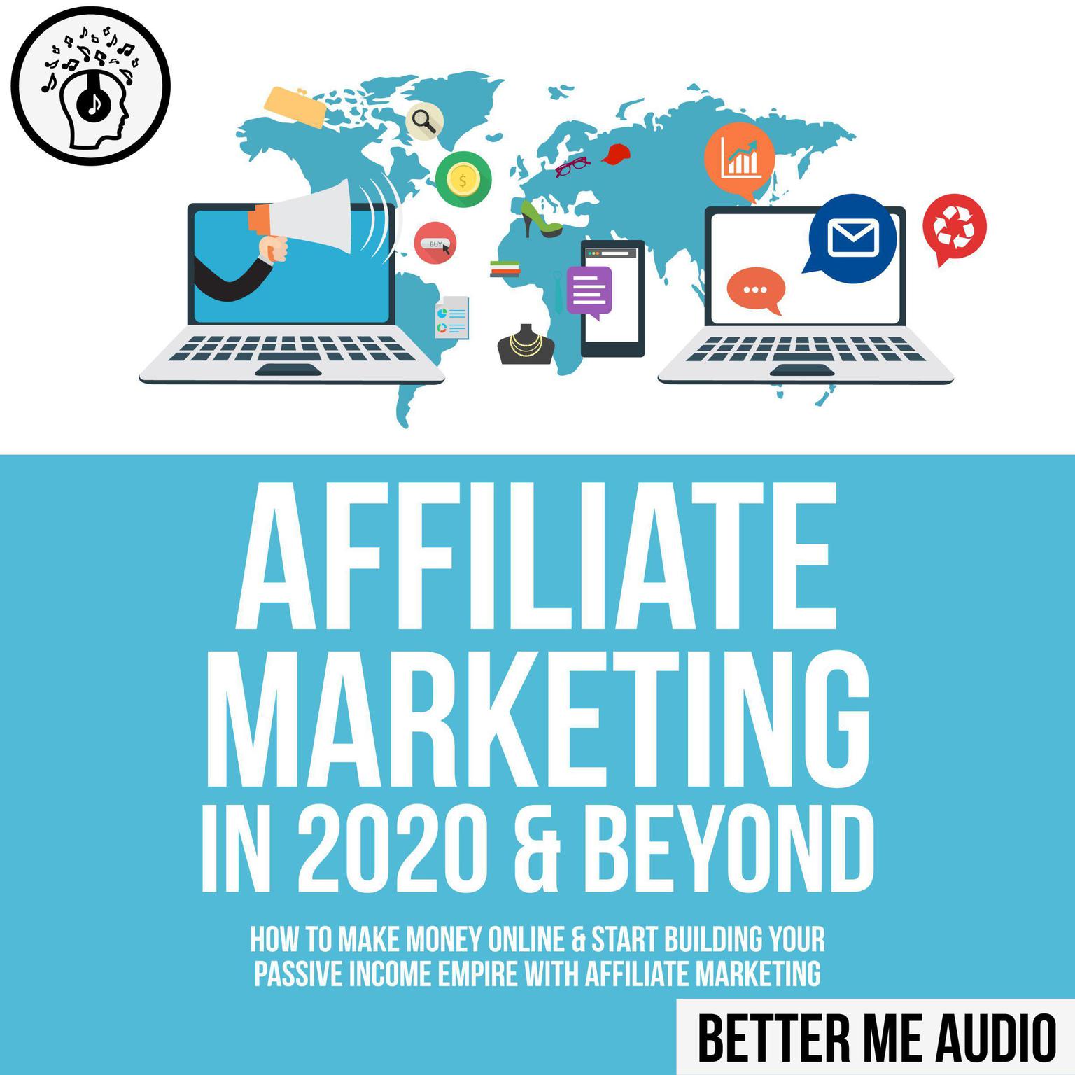 Affiliate Marketing in 2020 & Beyond: How to Make Money Online & Start Building Your Passive Income Empire with Affiliate Marketing Audiobook, by Better Me Audio