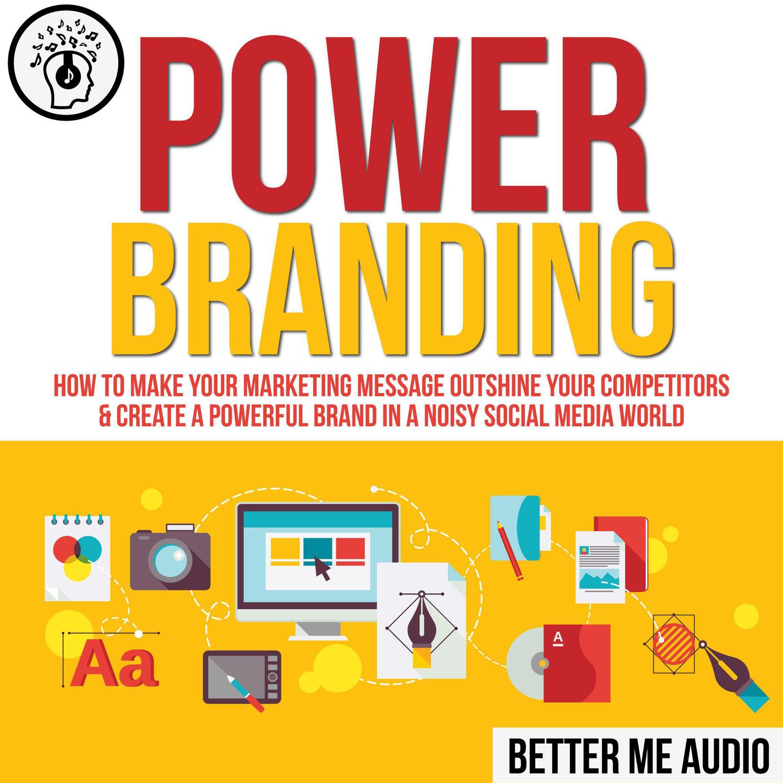 Power Branding: How to Make Your Marketing Message Outshine Your Competitors & Create A Powerful Brand In A Noisy Social Media World Audiobook