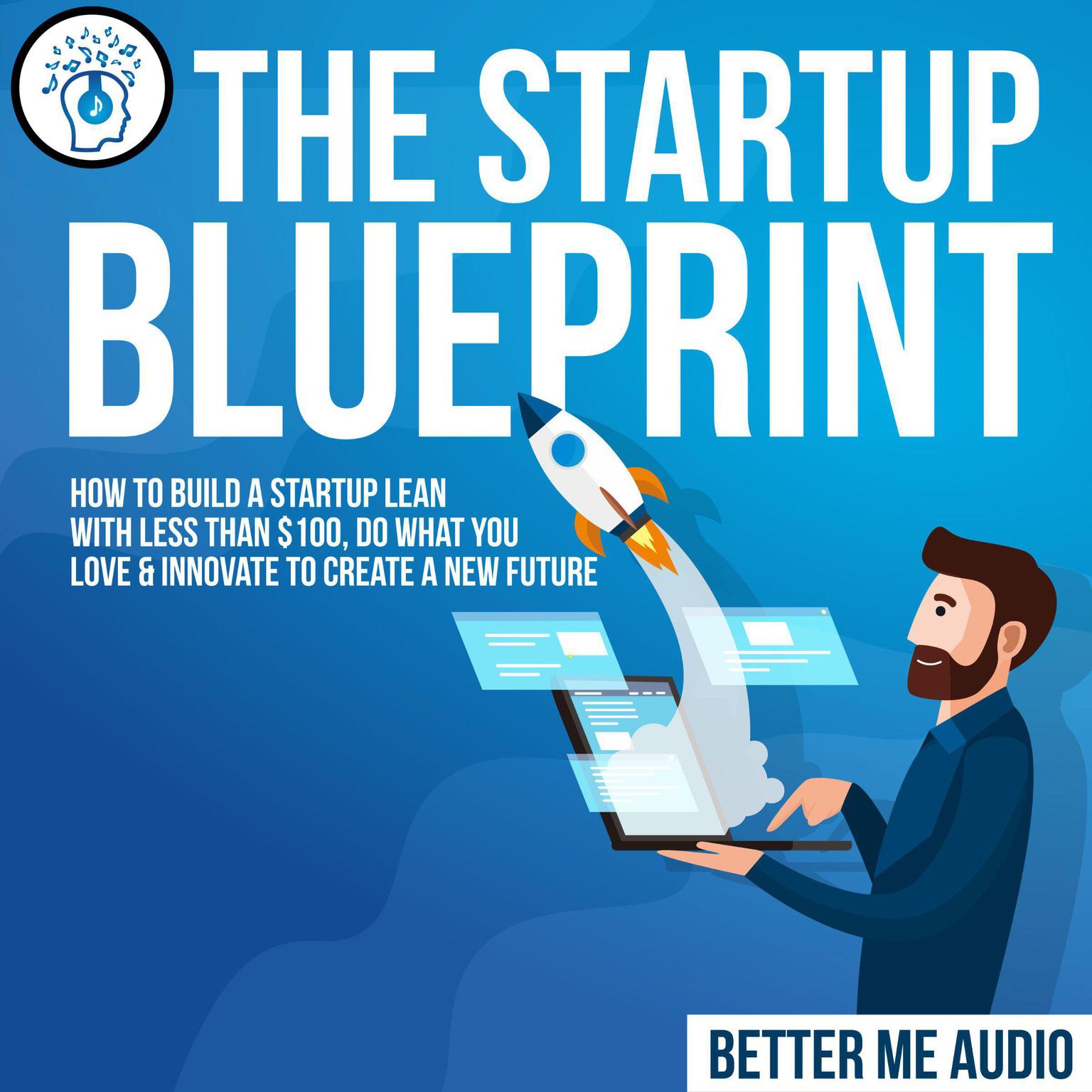 The Startup Blueprint: How to Build A Startup Lean With Less Than 0, Do What You Love & Innovate to Create A New Future Audiobook