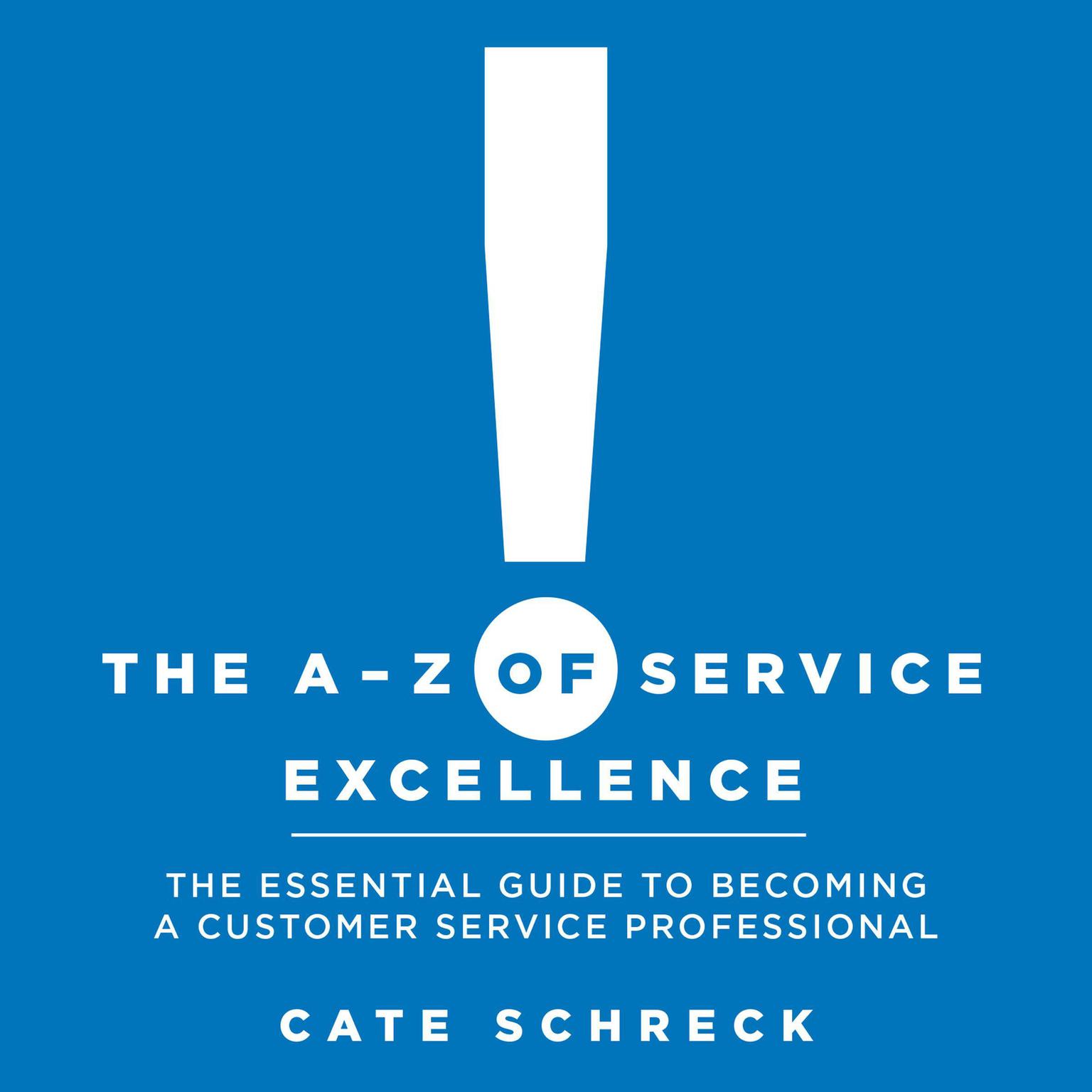 The A - Z of Service Excellence: The Essential Guide to Becoming a Customer Service Professional Audiobook, by Cate Schreck