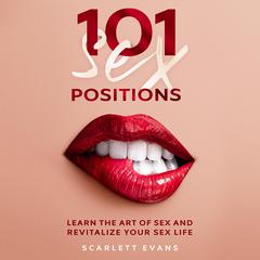 Sex Positions: 101 Consensual Sex Positions for Couples. Learn the Art of sex and Revitalize your Sex Life Audiobook, by Scarlett Evans