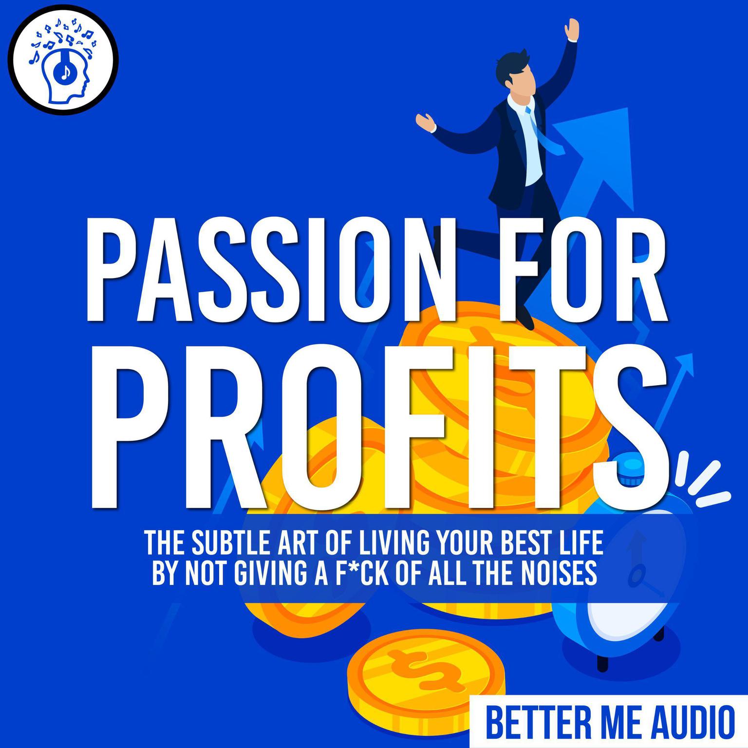 Passion for Profits: The Subtle Art of Living Your Best Life by Not Giving A F*ck of All the Noises Audiobook, by Better Me Audio