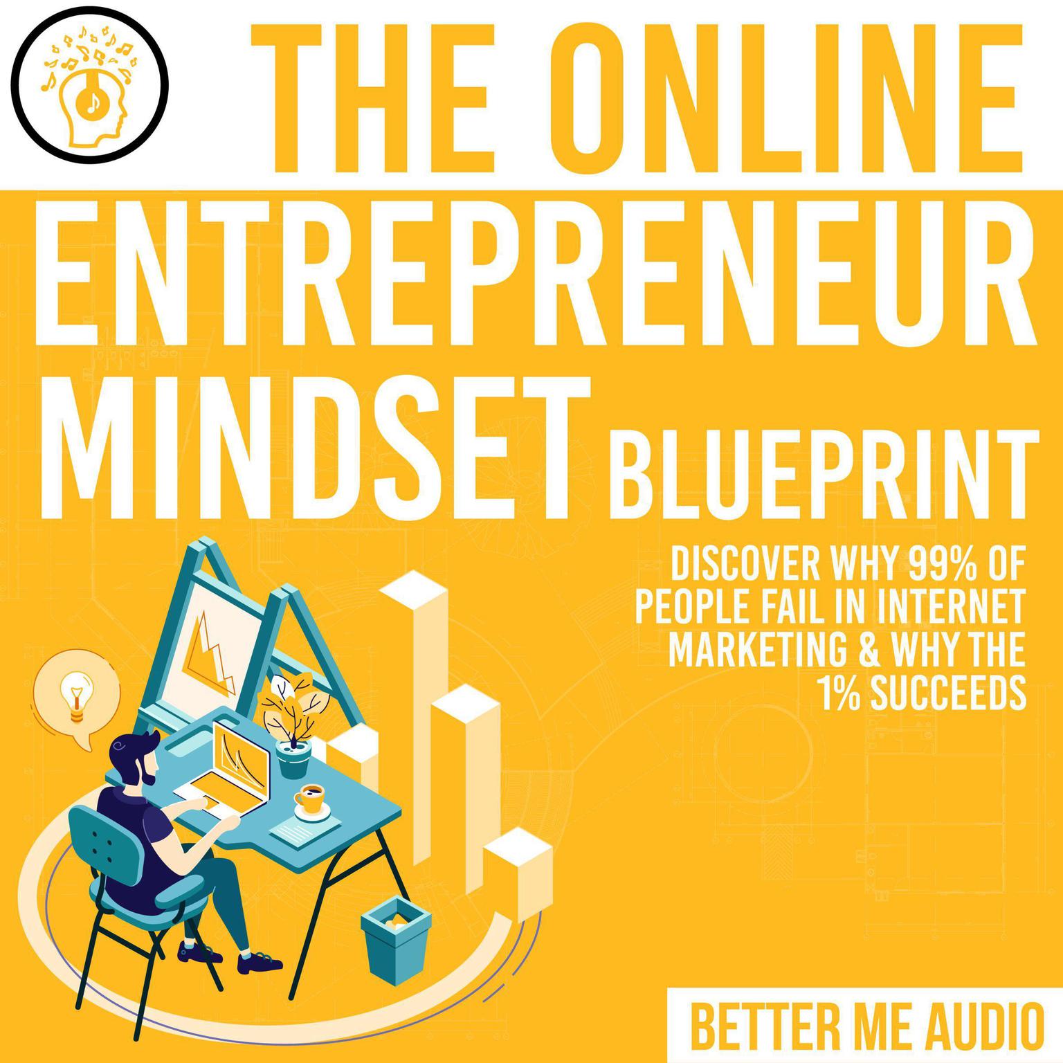 The Online Entrepreneur Mindset Blueprint: Discover Why 99% of People Fail in Internet Marketing & Why The 1% Succeeds Audiobook, by Better Me Audio