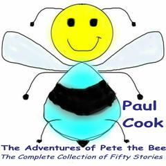 The Adventures of Pete the Bee: The Complete Collection of Fifty Stories Audiobook, by Paul Cook