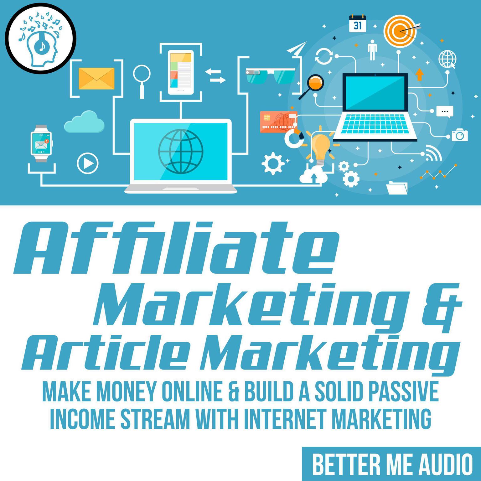 Affiliate Marketing & Article Marketing: Make Money Online & Build A Solid Passive Income Stream With Internet Marketing Audiobook, by Better Me Audio