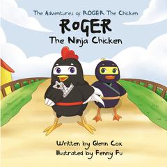 The Adventures of Roger the Chicken - Roger the Ninja Chicken Audiobook, by Glenn Cox