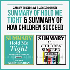 Summary Bundle: Love & Success: Includes Summary of Hold Me Tight & Summary of How Children Succeed Audiobook, by Abbey Beathan