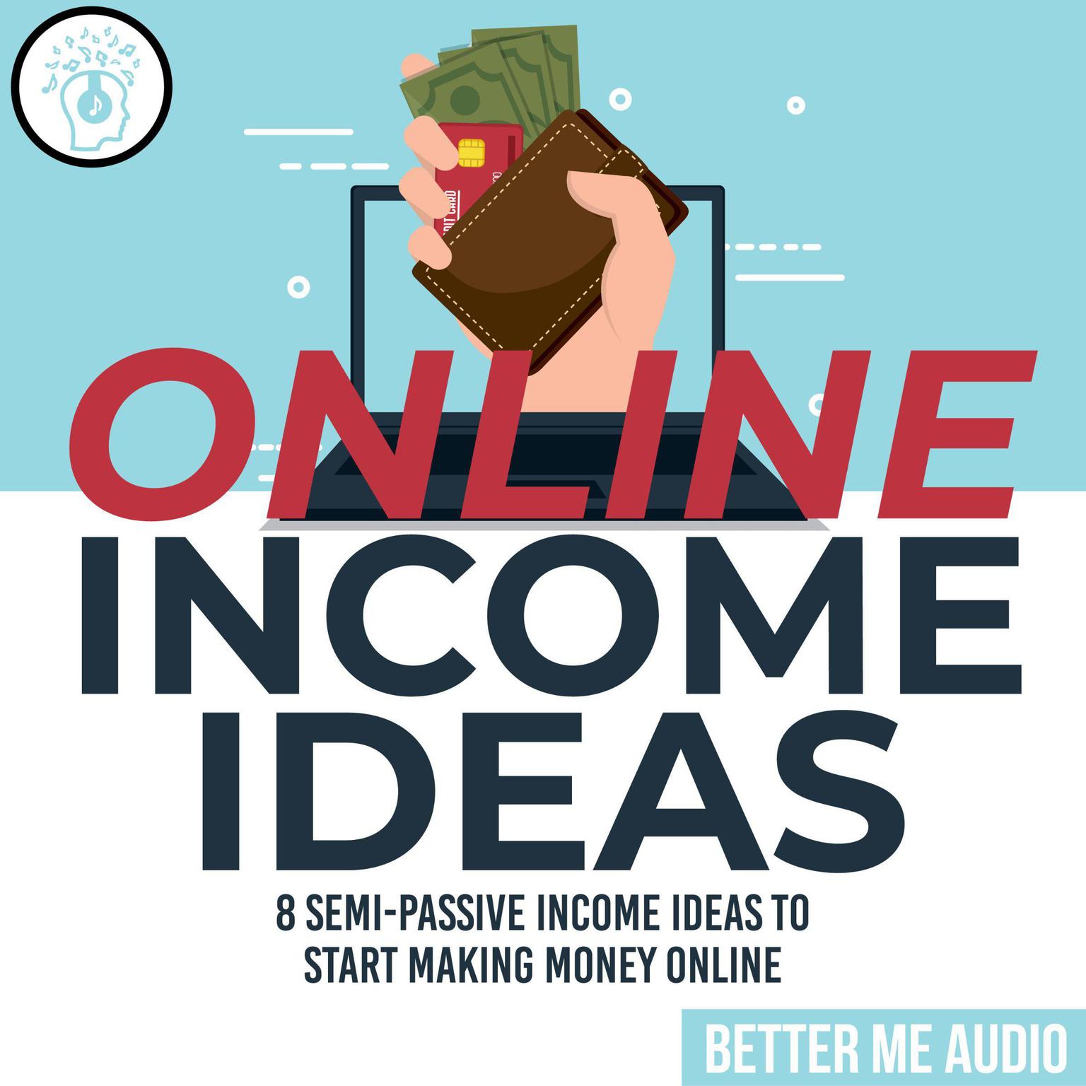 Online Income Ideas: 8 Semi-Passive Income Ideas to Start Making Money Online Audiobook, by Better Me Audio