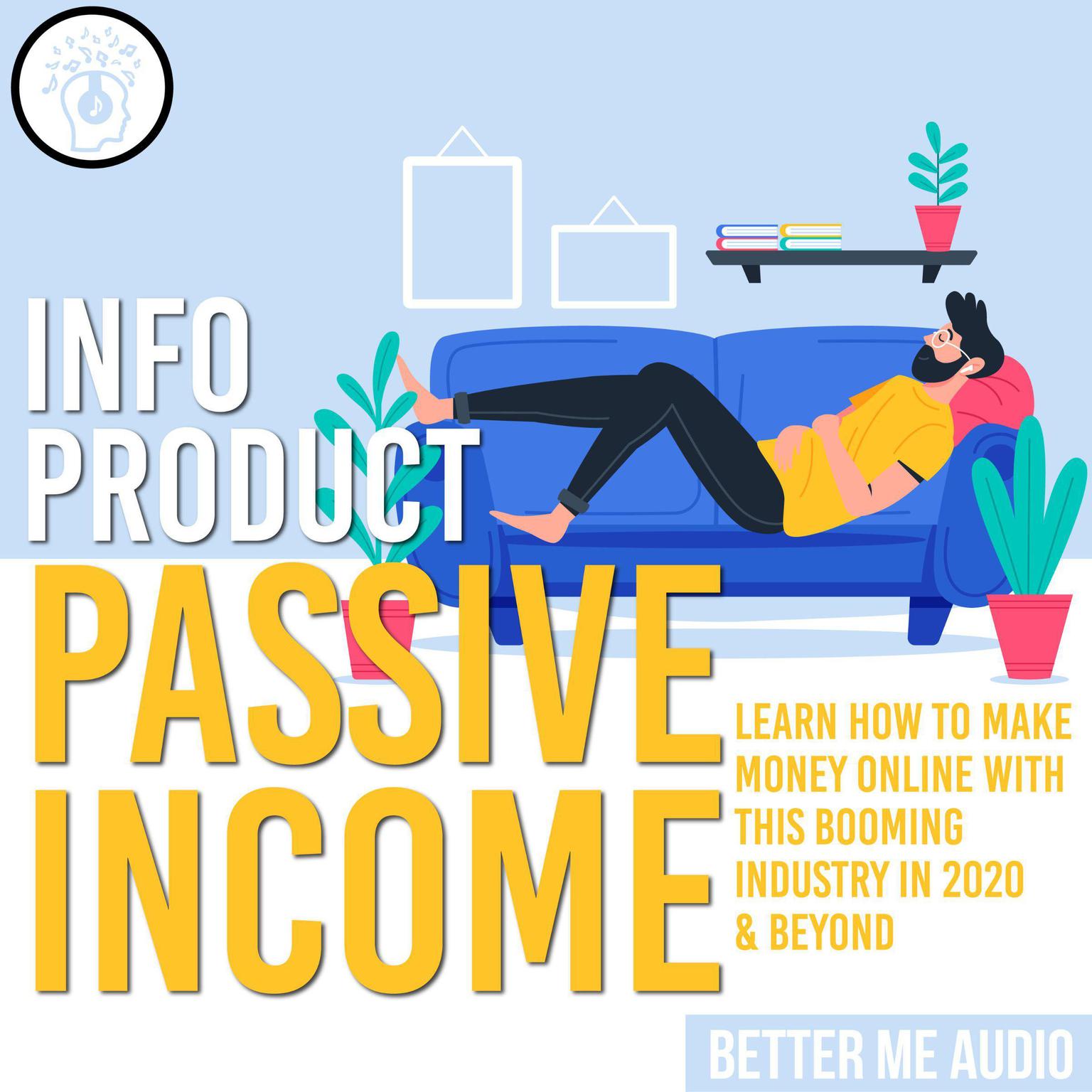 Info Product Passive Income: Learn How to Make Money Online With This Booming Industry in 2020 & Beyond Audiobook