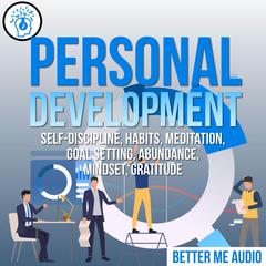 Personal Development: Self-Discipline, Habits, Meditation, Goal Setting, Abundance, Mindset, Gratitude Audiobook, by Better Me Audio