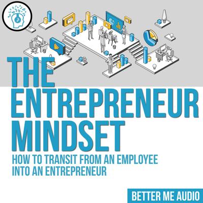 The Entrepreneur Mindset: How to Transit From an Employee Into an Entrepreneur Audiobook, by Better Me Audio