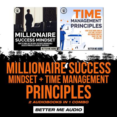 Millionaire Success Mindset + Time Management Principles: 2 Audiobooks in 1 Combo Audiobook, by Better Me Audio