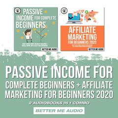 Passive Income for Complete Beginners + Affiliate Marketing for Beginners 2020: 2 Audiobooks in 1 Combo Audiobook, by Better Me Audio