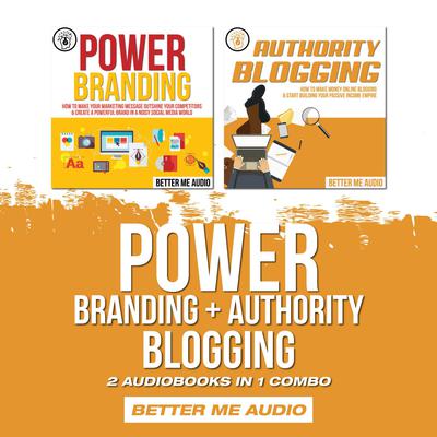 Power Branding + Authority Blogging: 2 Audiobooks in 1 Combo Audiobook, by Better Me Audio