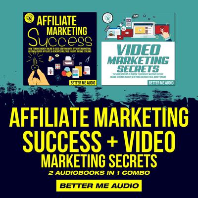 Affiliate Marketing Success + Video Marketing Secrets: 2 Audiobooks in 1 Combo Audiobook, by Better Me Audio