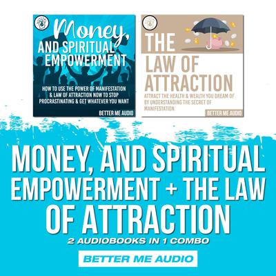 Money, and Spiritual Empowerment + The Law of Attraction: 2 Audiobooks in 1 Combo Audiobook, by Better Me Audio