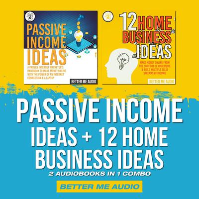 Passive Income Ideas + 12 Home Business Ideas: 2 Audiobooks in 1 Combo Audiobook, by Better Me Audio