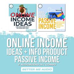 Online Income Ideas + Info Product Passive Income: 2 Audiobooks in 1 Combo Audiobook, by Better Me Audio