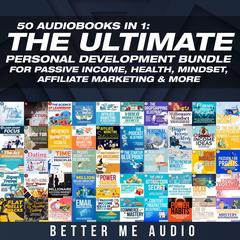 50 Audiobooks In 1: The Ultimate Personal Development Bundle for Passive Income, Health, Mindset, Affiliate Marketing & More Audiobook, by 